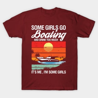 Some Girls Go Boating and Drink Too Much It's Me I'm Some Girls T-Shirt